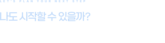 LET'S PLAN YOUR NEXT STEP, 나도 시작할 수 있을까?